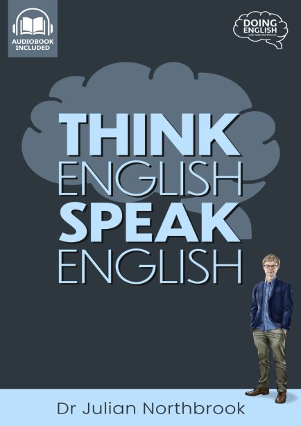 Think English, Speak English How to Stop Performing Mental Gymnastics Every Time You Speak English (Quick n Dirty English...